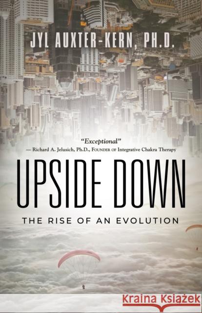 Upside-Down: The Rise of an Evolution Jyl Auxter-Kern 9781958877562 Booklocker.com