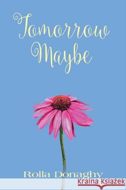 Tomorrow Maybe Rolla Donaghy 9781958877593 Booklocker.com