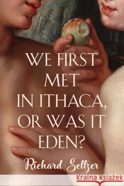 We First Met in Ithaca, or Was It Eden? Richard Seltzer 9781958878484 Booklocker.com