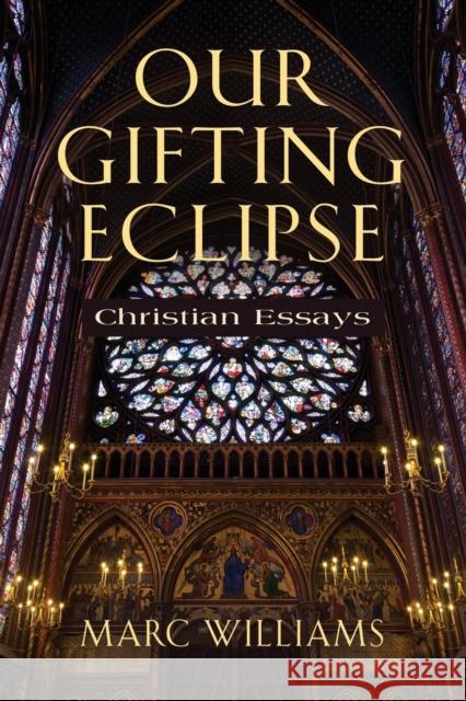 Our Gifting Eclipse: Christian Essays Marc Williams 9781958878835