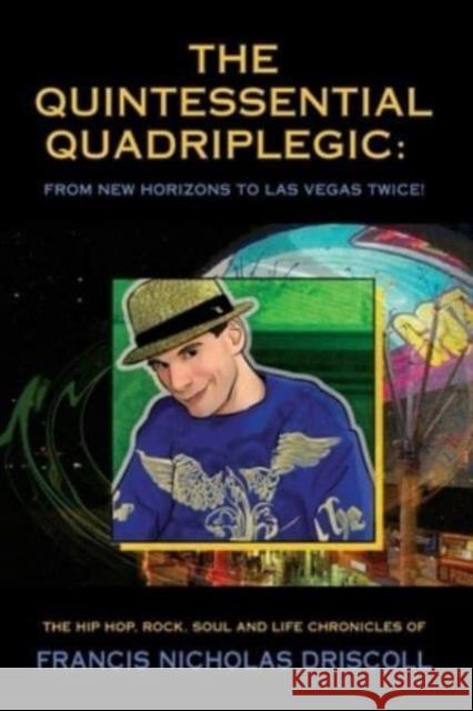 The Quintessential Quadriplegic: From New Horizons to Las Vegas Twice! Francis Nicholas Driscoll 9781958878910 Booklocker.com