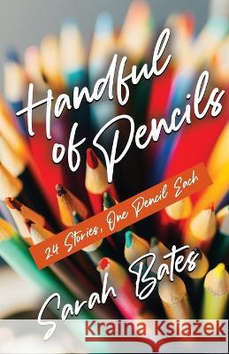 Handful of Pencils Sarah Bates 9781958878972 Booklocker.com