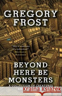 Beyond Here Be Monsters Gregory Frost 9781958880265 Fairwood Press LLC