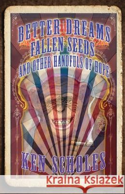 Better Dreams, Fallen Seeds and Other Handfuls of Hope Ken Scholes 9781958880326 Fairwood Press LLC