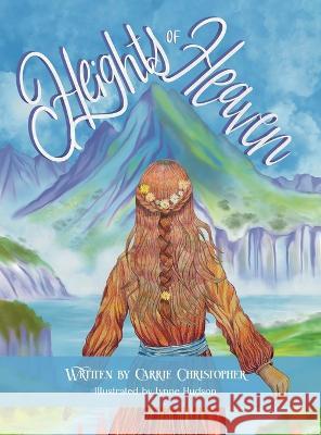 Heights of Heaven: Large Hardcover Carrie Christopher Lynne Hudson  9781958884126 Lionheart Ministry