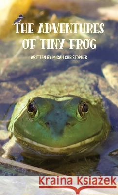 The Adventures of Tiny Frog Micah Christopher 9781958884317 Glory to the Word