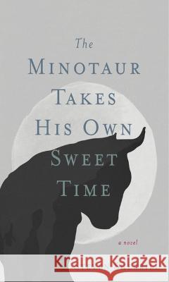 The Minotaur Takes His Own Sweet Time Steven Sherrill 9781958888162