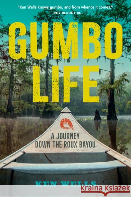 Gumbo Life: A Journey Down the Roux Bayou Ken Wells 9781958888384 Blair