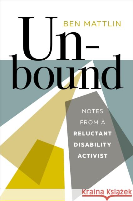 Unbound: Notes from a Reluctant Disability Activist Ben Mattlin 9781958888520 Blair