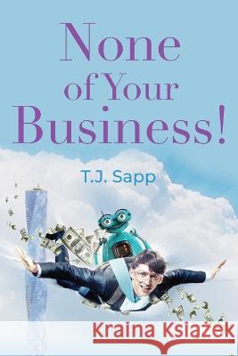 None of Your Business! T. J. Sapp 9781958889329 Booklocker.com
