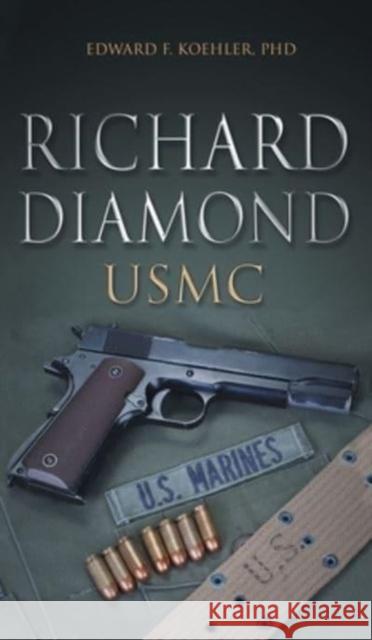 Richard Diamond, USMC Edward F Koehler, PhD 9781958891032