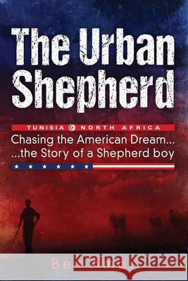 The Urban Shepherd: Chasing the American Dream Ben Amor 9781958891179