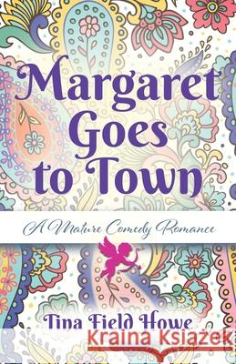 Margaret Goes to Town: A Mature Comedy Romance Tina Field Howe 9781958891537 Booklocker.com