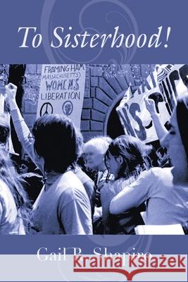 To Sisterhood! Gail R. Shapiro 9781958892671 Booklocker.com
