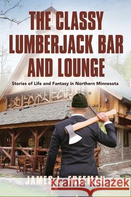 The Classy Lumberjack Bar and Lounge James L. Freeman 9781958892725 Booklocker.com