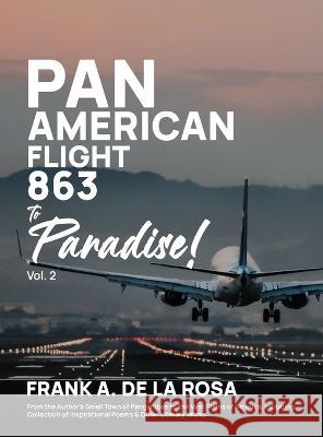 Pan American Flight #863 to Paradise! 2nd Edition Vol. 2: From the Author's Small Town of Panganiban to the Vast Plains of America, Including Collecti de la Rosa, Frank a. A. 9781958895368 Authorunit