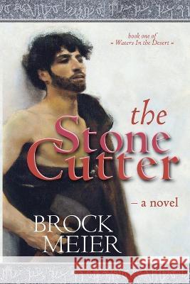 The Stone Cutter: A novel of Petra in Ancient Arabia Brock Meier 9781958902011