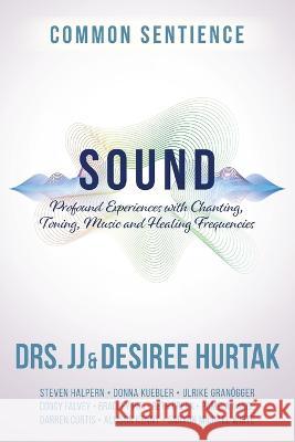 Sound: Profound Experiences with Chanting, Toning, Music, and Healing Frequencies J. J. Hurtak Desiree Hurtak 9781958921234 Sacred Stories Publishing