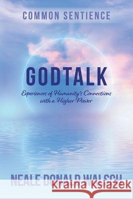 GodTalk: Experiences of Humanity's Connections with a Higher Power Neale Donald Walsch   9781958921272 Sacred Stories Publishing