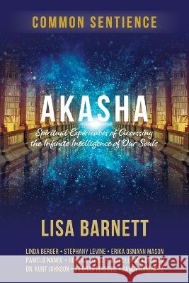 Akasha: Spiritual Experiences of Accessing the Infinite Intelligence of Our Souls Lisa Barnett   9781958921296 Sacred Stories Publishing