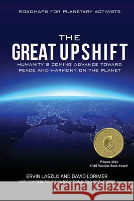 The Great Upshift: Humanity's Coming Advance Toward Peace and Harmony on the Planet Ervin Laszlo David Lorimer 9781958921524