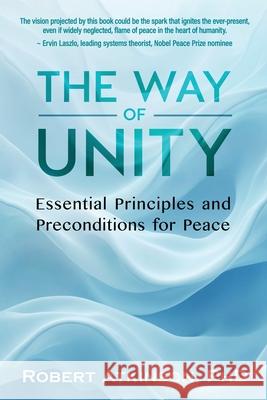 The Way of Unity: Essential Principles and Preconditions for Peace Robert Atkinson 9781958921722
