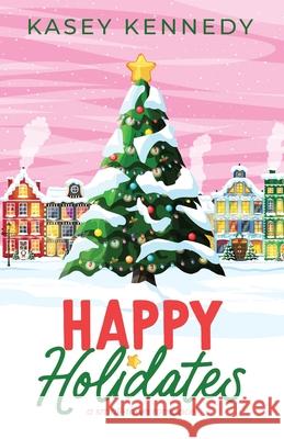 Happy Holidates: A Small-Town Romance Kasey Kennedy 9781958942253 White Eagle Rock Publishing