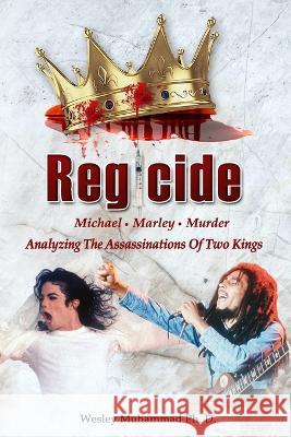 Regicide: Analyzing The Assassinations of Two Kings Wesley Muhammad, PH D   9781958947012