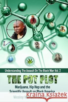 The Pot Plot: Marijuana, Hip Hop and the Scientific Assault on Black America Wesley Muhammad, PH D 9781958947074