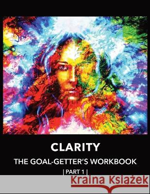 Clarity The Goal-Getter's Workbook, Part 1 For Personal Growth, Confidence, Spirituality: Reflection Journal Mood Tracker Cognitive Behavioral Therapy Sigler, Naci 9781958951033 Relgis Books