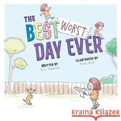 The Best Worst Day Ever: A Children's Book That Inspires a Positive Mindset for Ages 4-8 B C Stephan, Ricky Audi, Rachel Moore 9781958958018