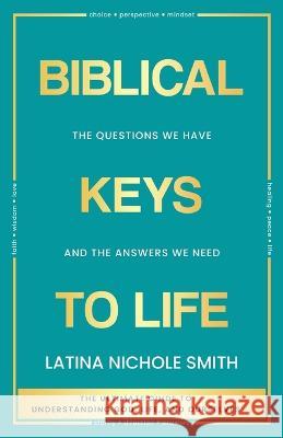 Biblical Keys to Life: The Questions We Have and the Answers We Need Smith, Latina Nichole 9781958966013 Luvheir Publishing