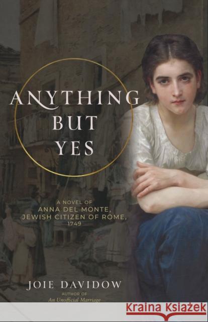 Anything But Yes: A Novel of Anna Del Monte, Jewish Citizen of Rome, 1749  9781958972083 Monkfish Book Publishing