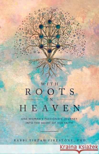 With Roots in Heaven: One Woman's Passionate Journey into the Heart of Her Faith Tirzah Firestone 9781958972212 Monkfish Book Publishing Company