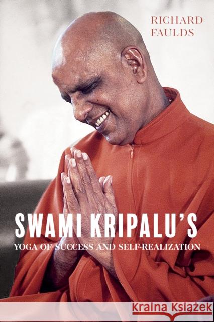 Swami Kripalu’s Yoga of Success and Self-Realization Richard Faulds 9781958972700 Monkfish Book Publishing