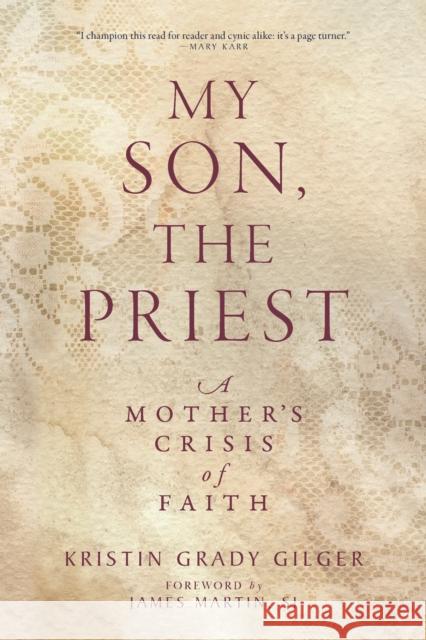 My Son, the Priest: A Mother’s Crisis of Faith Kristin Grady Gilger 9781958972939