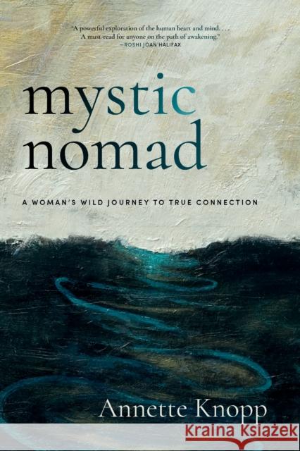 Mystic Nomad: A Woman’s Wild Journey to True Connection Annette Knopp 9781958972977