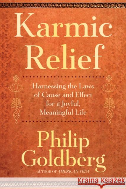 Karmic Relief: Harnessing the Laws of Cause and Effect for a Joyful, Meaningful Life Philip Goldberg 9781958972991 Monkfish Book Publishing