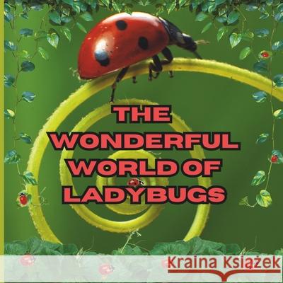 The Wonderful World of Ladybugs: Interesting Facts About Ladybugs Mimi Jones 9781958985090 Mimi Jones