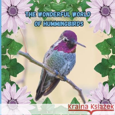 The Wonderful World of Hummingbirds: Interesting facts About Hummingbirds Mimi Jones 9781958985144 Mimi Books