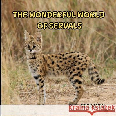 The Wonderful World of Servals: Interesting Facts About Servals Mimi Jones 9781958985687 Mimi Books