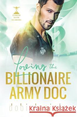 Loving the Billionaire Army Doc: A sweet enemies-to-lovers arranged marriage doctor billionaire romance Dobi Daniels   9781958987056 Luxhaven Publishing