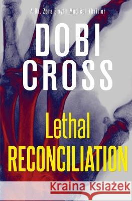 Lethal Reconciliation: A gripping medical thriller Dobi Cross 9781958987117 Luxhaven Publishing