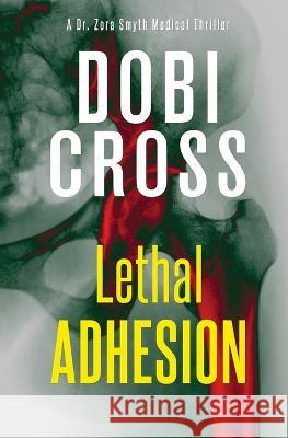 Lethal Adhesion: A gripping medical thriller Dobi Cross 9781958987124 Luxhaven Publishing