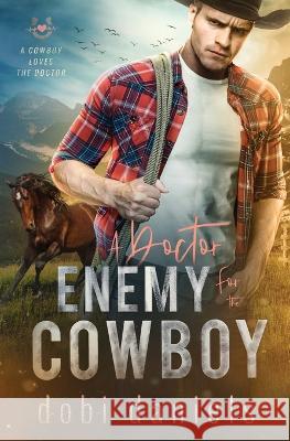 A Doctor Enemy for the Cowboy: A sweet medical western romance Dobi Daniels 9781958987155 Luxhaven Publishing