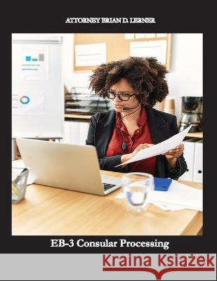 EB-3 Consular Processing: Getting the Green Card at the Consulate by an employment petition Brian D Lerner   9781958990063 Law Offices of Brian D. Lerner, Apc