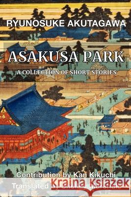 Asakusa Park: A Collection of Short Stories Ryunosuke Akutagawa Kan Kikuchi Shelley Marshall 9781959002116 Shelley Marshall