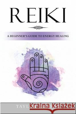 Reiki: A Beginner's Guide to Energy Healing Taylor Turner   9781959018032 Rivercat Books LLC