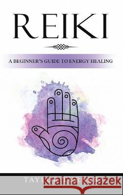 Reiki: A Beginner's Guide to Energy Healing Taylor Turner   9781959018049 Rivercat Books LLC