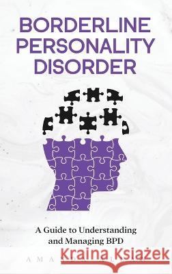 Borderline Personality Disorder: A Guide to Understanding and Managing BPD Amanda Allan   9781959018254 Rivercat Books LLC